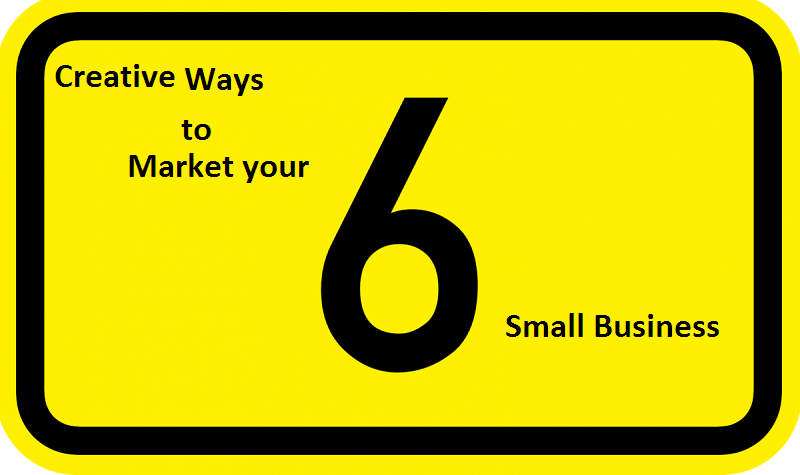 6 Creative Ways to Market Your Small Business